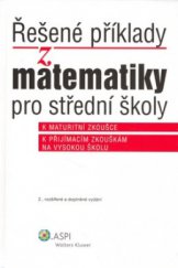 kniha Řešené příklady z matematiky pro střední školy k maturitní zkoušce, k přijímacím zkouškám na vysokou školu, ASPI  2006