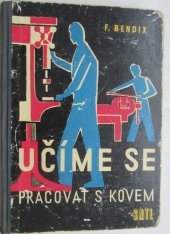 kniha Učíme se pracovat s kovem Základní znalosti práce a vědění : Určeno učitelům jako pomůcka při polytechnické výuce na osmiletých školách, učňům řemesel z kovodělného oboru, SNTL 1961