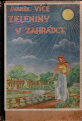 kniha Více zeleniny v zahrádce = [Mehr Gemüse im Gärtchen] : Praktické a osvědčené návody, jak lze nejúspěšněji pěstovati zeleninu v zahradě, Nakladatelství odborné literatury pro zahrádkáře a zahradníky Jos. Vaněk 1943