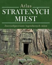 kniha Atlas stratených miest Znovuobjavovanie legendárnych miest, Kalligram 2008