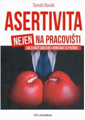 kniha Asertivita (nejen) na pracovišti jak si vážit sám sebe a nenechat se využívat, BizBooks 2012