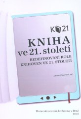 kniha Kniha ve 21. století Redefinování role knihoven ve 21. století. mezinárodní setkání odborníků, které uspořádal Ústav bohemistiky a knihovnictví Filozoficko-přírodovědecké fakulty Slezské univerzity v Opavě 16.-18. února 2016 , Moravská zemská knihovna v Brně 2016