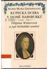 kniha Kupecká dcera v domě Habsburků Filipina Welserová a její léčitelské umění, Melantrich 1994