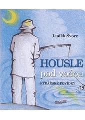 kniha Housle pod vodou [rybářské povídky], Pragoline 2012