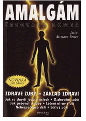 kniha Amalgám časovaná bomba : jak se zbavit jedů v ústech : zdravé zuby = základ zdraví, Fontána 2002