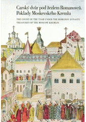 kniha Carský dvůr pod žezlem Romanovců - poklady Moskevského Kremlu [Císařská konírna Pražského hradu] = The Court of the Tsar under the Romanov Dynasty - Treasures of the Moscow Kremlin : [Imperial stables of the Prague castle : 12.12.2011-4.3.2012], Správa Pražského hradu 2011