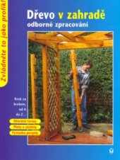 kniha Dřevo v zahradě odborné zpracování : krok za krokem, od A do Z--, Vašut 2005