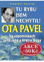 kniha Tu rybu jsem nechytil! Ota Pavel ve vzpomínkách syna Jana a bratra Huga, BVD 2008