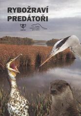 kniha Rybožraví predátoři, Agentura ochrany přírody a krajiny ČR ve spolupráci s Českým nadačním fondem pro vydru 2010