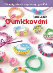 kniha Gumičkování Náramky, náušnice a přívěsky z gumiček, Víkend  2014