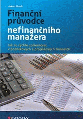 kniha Finanční průvodce nefinančního manažera jak se rychle zorientovat v podnikových a projektových financích, Grada 2013