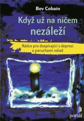 kniha Když už na ničem nezáleží rádce pro dospívající s depresí a poruchami nálad, Portál 2018