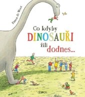 kniha Co kdyby dinosauři žili dodnes..., Doron 2025