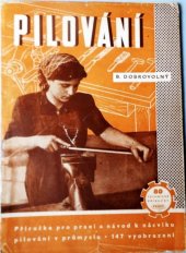 kniha Pilování ruční pilování kovů s návodem k výcviku prací : určeno pro školení pracujících v celém rozsahu prům. ... pomůcka pro odb. šk., Práce 1951