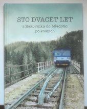 kniha Sto dvacet let z Rakovníka do Mladotic po kolejích, Spolek Místní dráha Rakovník Mladotice 2019