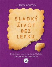 kniha Sladký život bez lepku Osvědčené recepty pro domácí koláče, dorty, dezerty a slané pečivo, Slovart 2015