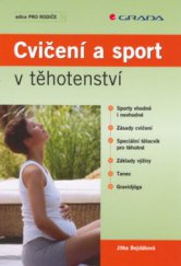 kniha Cvičení a sport v těhotenství sporty vhodné i nevhodné, zásady cvičení, speciální tělocvik pro těhotné, základy výživy, tanec, gravidjóga, Grada 2006