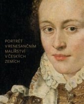 kniha Portrét v renesančním malířství v českých zemích - jeho ikonografie a funkce ve šlechtické reprezentaci, Národní galerie v Praze 2016