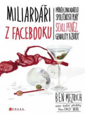 kniha Miliardáři z Facebooku jak vznikl Facebook : příběh o sexu, penězích, genialitě a zradě, CPress 2010