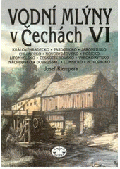 kniha Vodní mlýny v Čechách 6. - Královéhradecko, Pardubicko, Jaroměřsko, Chlumecko, Novobydžovsko, Hořicko, Litomyšlsko, Českotřebovsko, Vysokomýtsko, Náchodsko, Dobrušsko, Lomnicko, Novopacko, Libri 2003