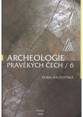 kniha Archeologie pravěkých Čech. 6, - Doba halštatská, Archeologický ústav AV ČR 2008