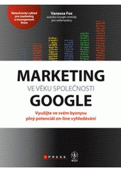 kniha Marketing ve věku společnosti Google využijte ve svém byznysu plný potenciál on-line vyhledávání, CPress 2011