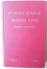 kniha Dr. Frant. Soukup tribun lidu sborník k šedesátce 1871 - 1931, Župní výkonný výbor čs. sociálně demokratické strany dělnické župy lounské 1931