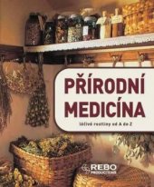 kniha Přírodní medicína léčivé rostliny od A do Z, Rebo 2012
