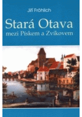 kniha Stará Otava mezi Pískem a Zvíkovem, Ires 2000