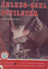 kniha Železo - ocel - pětiletka Uvedení do hutnictví a přehled výroby, zpracování a použití techn. železa, Práce 1951
