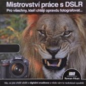 kniha Mistrovství práce s DSLR Pro všechny, kteří chtějí opravdu fotografovat..., IDIF - Institut digitální fotografie 2016