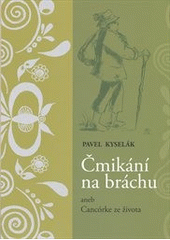 kniha Čmikání na bráchu, aneb, Cancórke ze života, P. Kyselák 2012