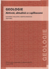 kniha Geologie aktivně, aktuálně a s aplikacemi : Přírodní vědy a matematika na středních školách v Praze: aktivně, aktuálně a s aplikacemi - projekt OPPA, P3K 2012