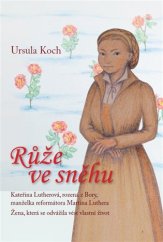 kniha Růže ve sněhu Kateřina Lutherová, rozená z Bory, manželka reformátora Martina Luthera, M.E.S.S. 2017