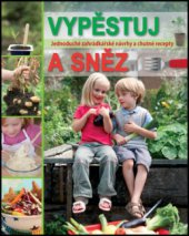 kniha Vypěstuj a sněz [jednoduché zahrádkářské návrhy a chutné recepty, Slovart 2008