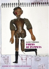 kniha Forms of puppets Alois Tománek ; [translation Don Nixon], AMU - Academy of Performing Arts, Theatre Faculty, Department of Alternative and Puppet Theatre 2006