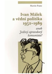 kniha Ivan Málek a vědní politika 1952-1989, aneb, Jediný opravdový komunista?, Masarykův ústav 2010