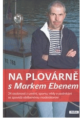 kniha Na plovárně s Markem Ebenem [24 osobností z umění, sportu, vědy a podnikání se zpovídá oblíbenému moderátorovi], Práh 2012