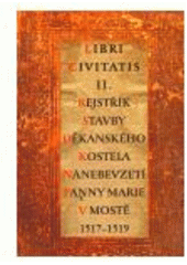 kniha Rejstřík stavby děkanského kostela Nanebevzetí Panny Marie v Mostě 1517-1519, Univerzita Jana Evangelisty Purkyně 2006