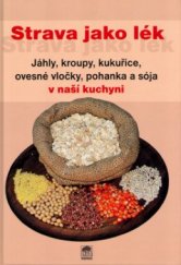 kniha Strava jako lék jáhly, kroupy, kukuřice, ovesné vločky, pohanka a sója v naší kuchyni, Lípa 2004