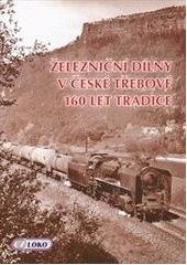 kniha Železniční dílny v České Třebové 160 let tradice, CZ LOKO 2009