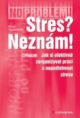 kniha Stres? Neznám! jak si efektivně zorganizovat práci a nepodlehnout stresu, Grada 2006