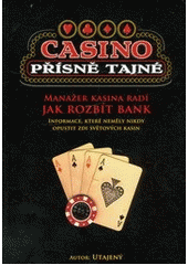 kniha Casino přísně tajné : manažer kasina radí jak rozbít bank : informace, které neměly nikdy opustit zdi světových kasin, CPress 2011