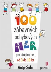 kniha 100 zábavných pohybových her pro skupiny dětí od 3 do 10 let, Portál 2019