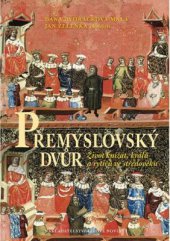 kniha Přemyslovský dvůr Život knížat, králů a rytířů ve středověku, Historický ústav Akademie věd ČR 2014