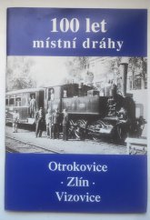 kniha 100 let místní dráhy Otrokovice-Zlín-Vizovice , Neuvedeno 1999