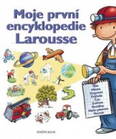 kniha Moje první encyklopedie Larousse encyklopedie pro děti od čtyř do sedmi let, Knižní klub 2009