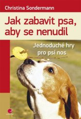 kniha Jak zabavit psa, aby se nenudil Jednoduché hry pro psí nos, Grada 2013