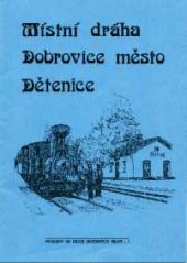 kniha Místní dráha Dobrovice město - Dětenice, VTK - KPŽ 1994