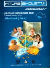 kniha Atlas školství přehled středních škol, vybraných školských zařízení a oborů otevíraných ve školním roce 2006/2007 - Jihočeský kraj : Českobudějovicko, Českokrumlovsko, Jindřichohradecko, Písecko, Prachaticko, Strakonicko, Táborsko, P.F. art 2005